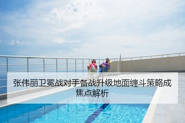 张伟丽卫冕战对手备战升级地面缠斗策略成焦点解析