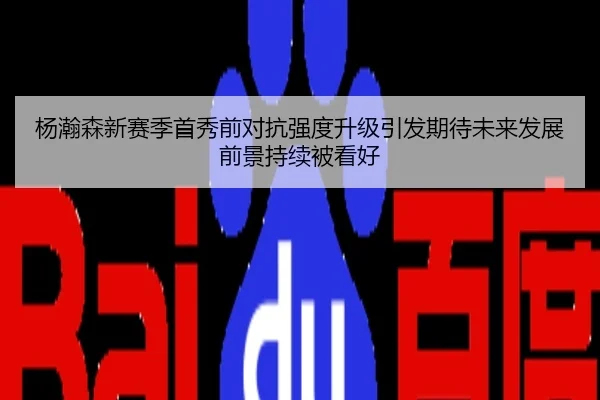 杨瀚森新赛季首秀前对抗强度升级引发期待未来发展前景持续被看好
